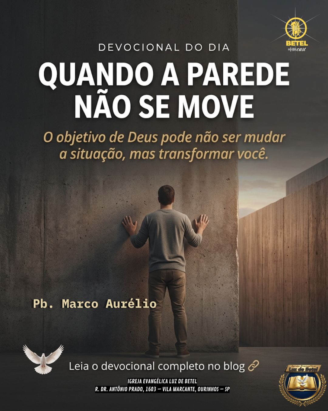"Imagem de divulgação com fundo em tom sóbrio mostrando uma parede de concreto maciça. Um homem de costas está com as mãos apoiadas na parede, como se estivesse tentando empurrá-la. O título centralizado em destaque diz: 'Devocional do Dia: Quando a parede não se move'. Abaixo, o subtítulo: 'O objetivo de Deus pode não ser mudar a situação, mas transformar você'. No rodapé, identificação do autor, Pb. Marco Aurélio, e menções à Igreja Evangélica Luz de Betel e o podcast Betel Cast."